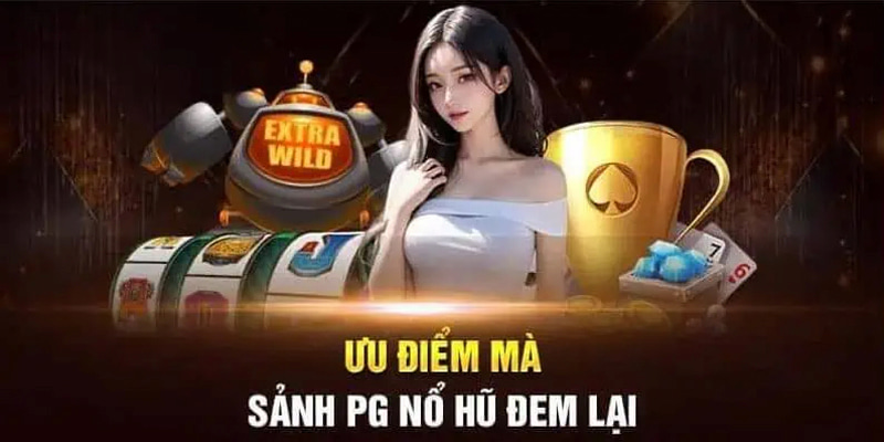 Ưu điểm sảnh nổ hũ PG sở hữu và cung cấp tới bạn