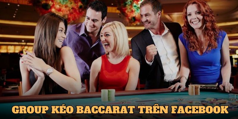 Group kéo Baccarat trên facebook cho bạn nhiều thông tin hữu ích
