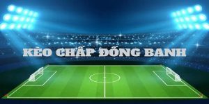 Kèo Đồng Banh - Bí Kíp Chơi Nâng Cao Tỷ Lệ Chiến Thắng
